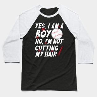 Funny Yes, I Am a Boy No, I'm Not Cutting My Hair Baseball Baseball T-Shirt